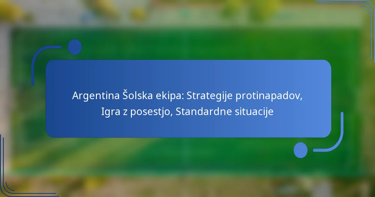 Argentina Šolska ekipa: Strategije protinapadov, Igra z posestjo, Standardne situacije
