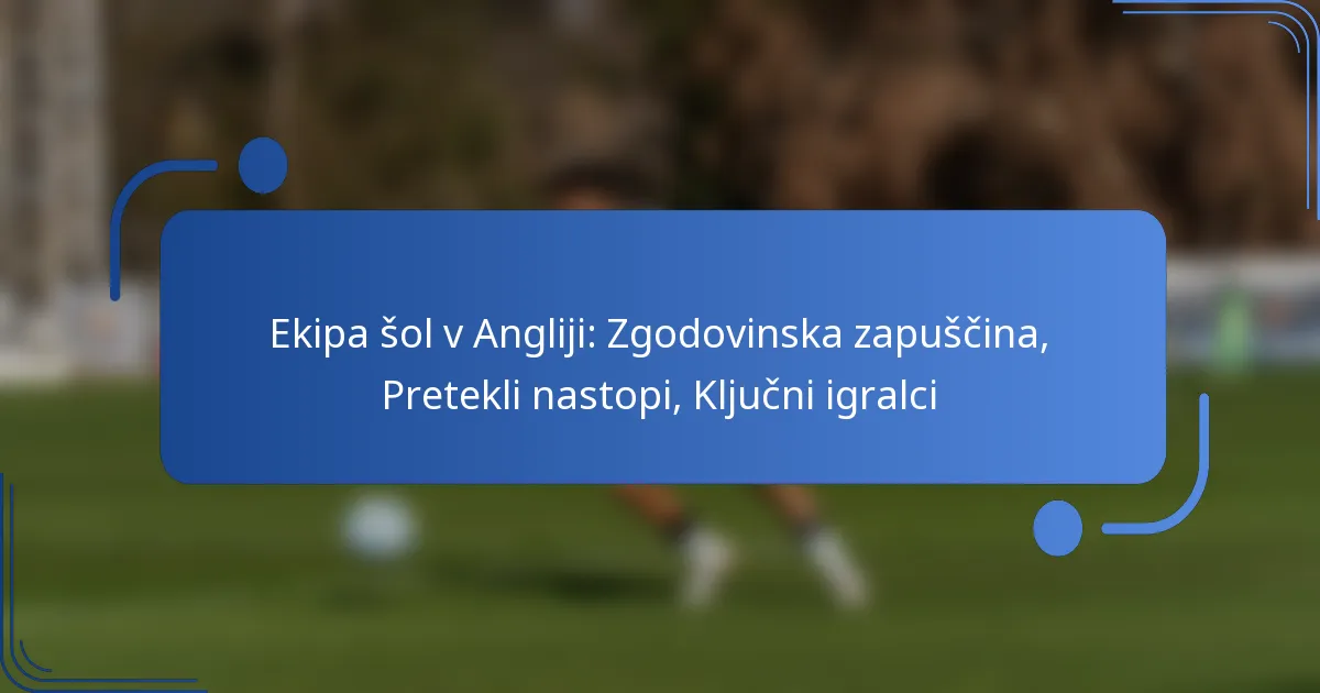 Ekipa šol v Angliji: Zgodovinska zapuščina, Pretekli nastopi, Ključni igralci
