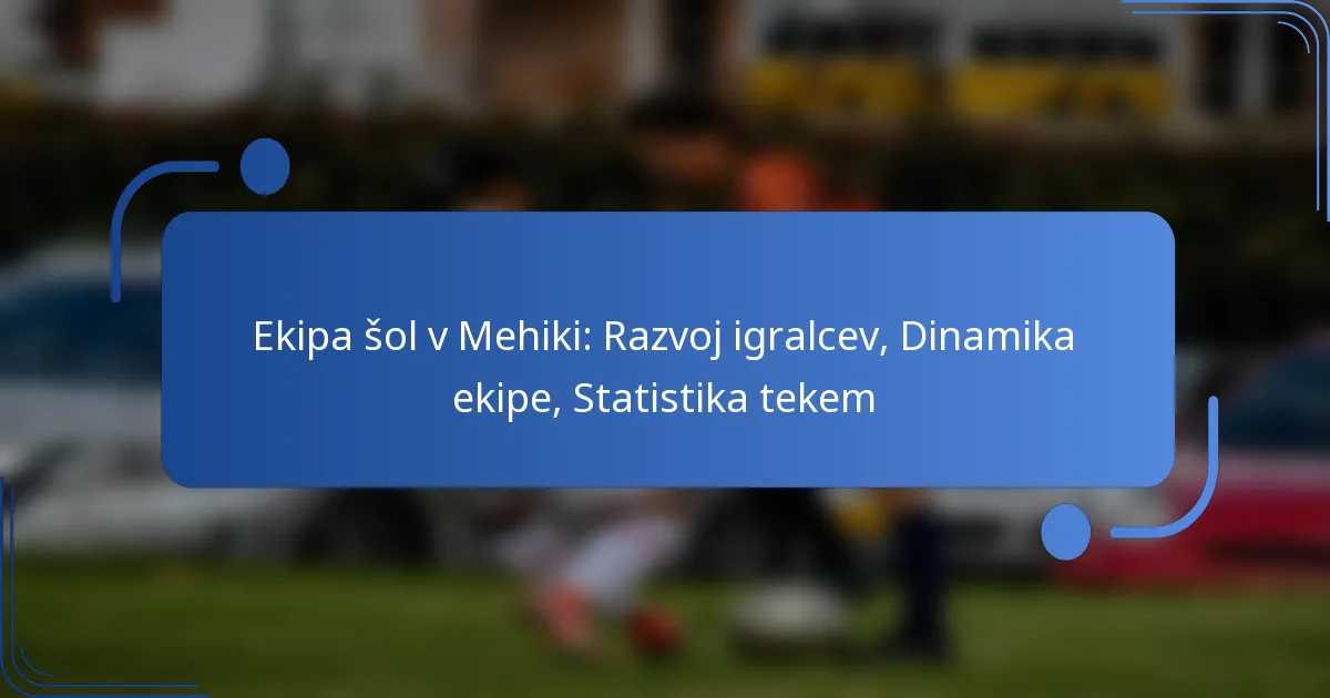 Ekipa šol v Mehiki: Razvoj igralcev, Dinamika ekipe, Statistika tekem