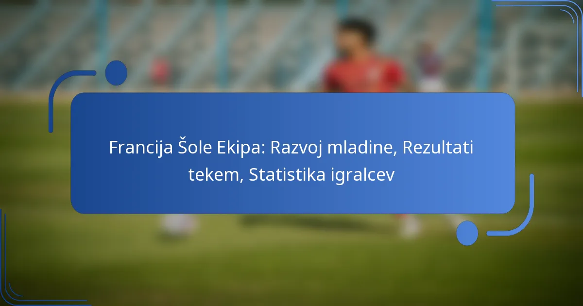 Francija Šole Ekipa: Razvoj mladine, Rezultati tekem, Statistika igralcev