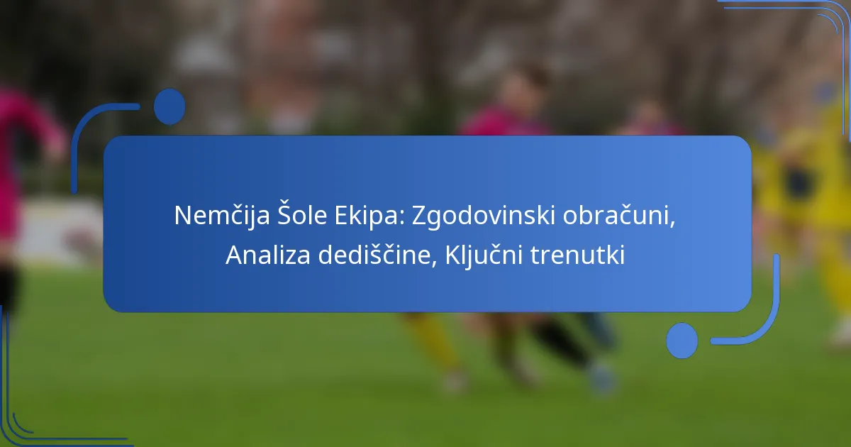Nemčija Šole Ekipa: Zgodovinski obračuni, Analiza dediščine, Ključni trenutki