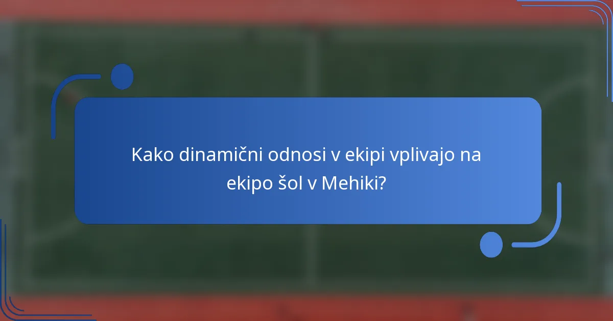 Kako dinamični odnosi v ekipi vplivajo na ekipo šol v Mehiki?