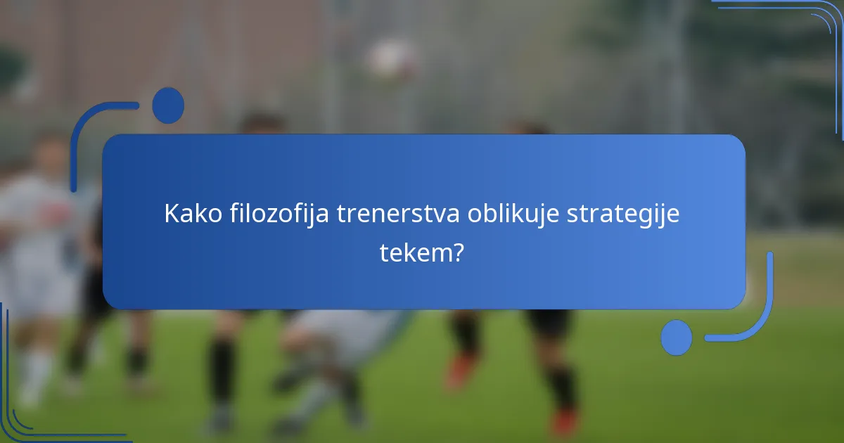 Kako filozofija trenerstva oblikuje strategije tekem?