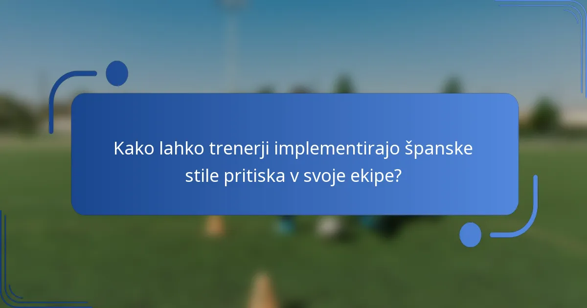 Kako lahko trenerji implementirajo španske stile pritiska v svoje ekipe?