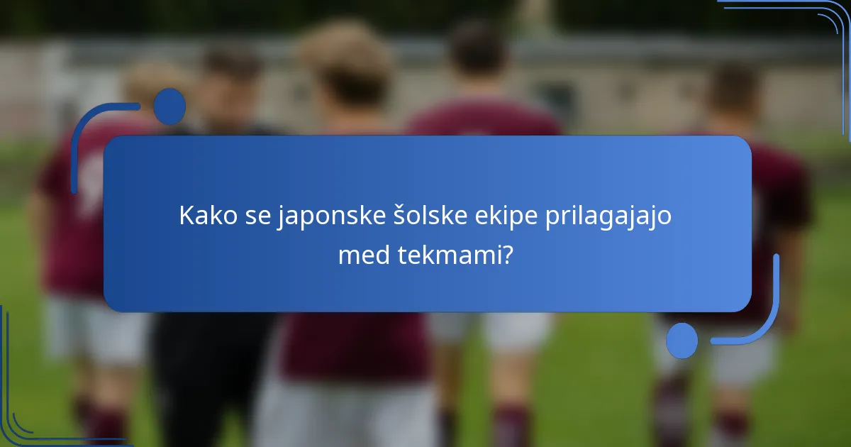 Kako se japonske šolske ekipe prilagajajo med tekmami?
