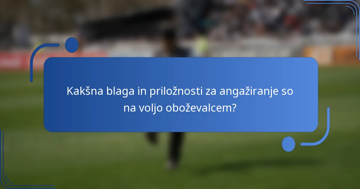 Kakšna blaga in priložnosti za angažiranje so na voljo oboževalcem?
