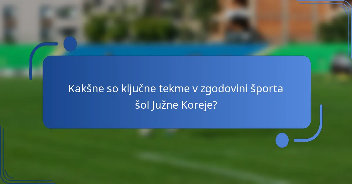 Kakšne so ključne tekme v zgodovini športa šol Južne Koreje?