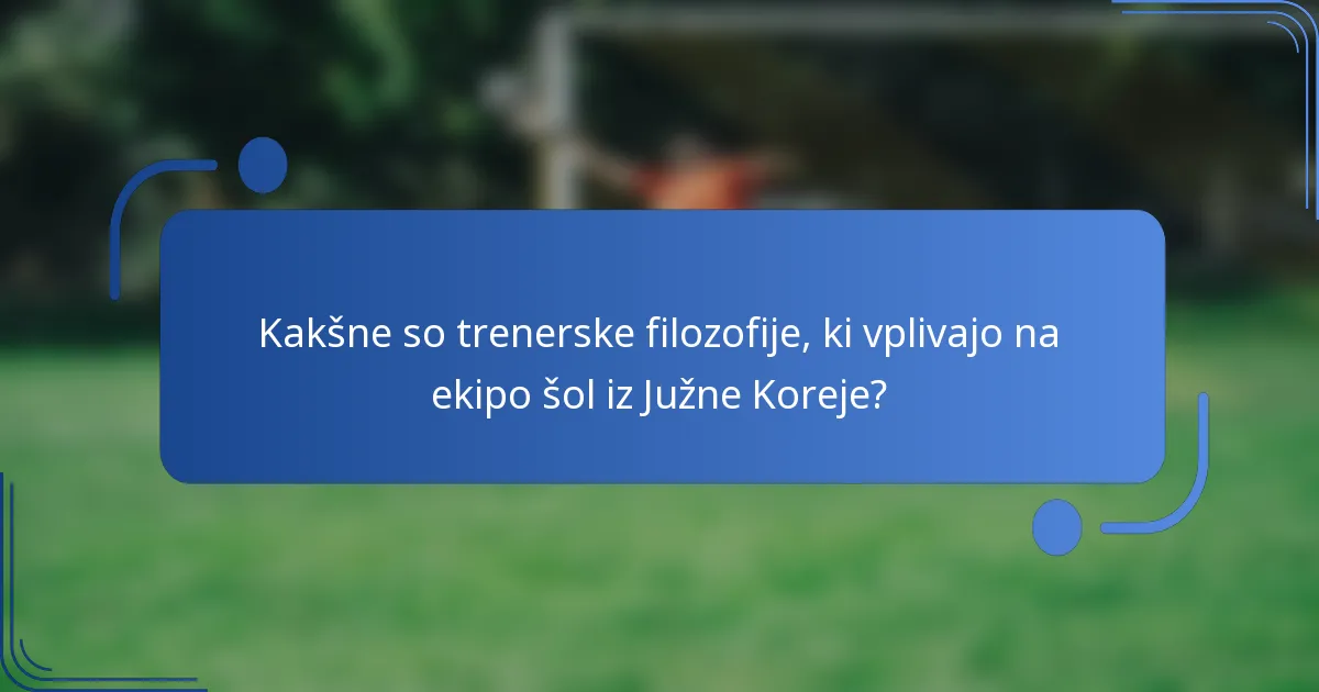 Kakšne so trenerske filozofije, ki vplivajo na ekipo šol iz Južne Koreje?