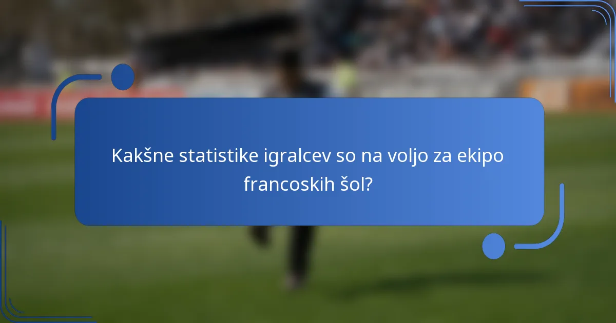 Kakšne statistike igralcev so na voljo za ekipo francoskih šol?