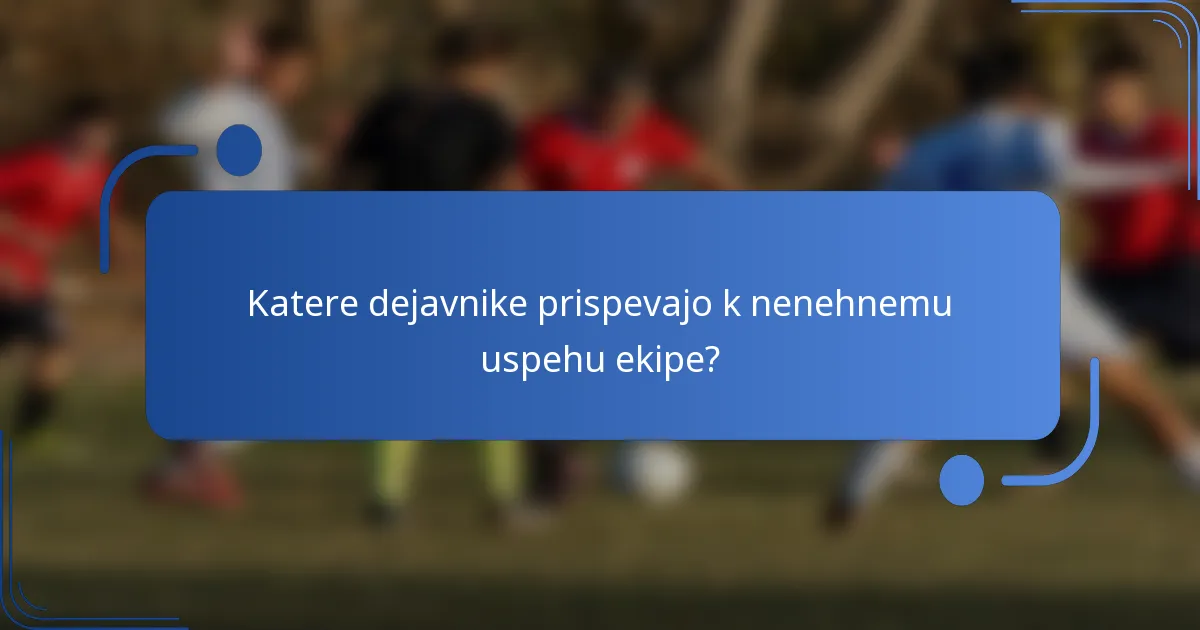 Katere dejavnike prispevajo k nenehnemu uspehu ekipe?