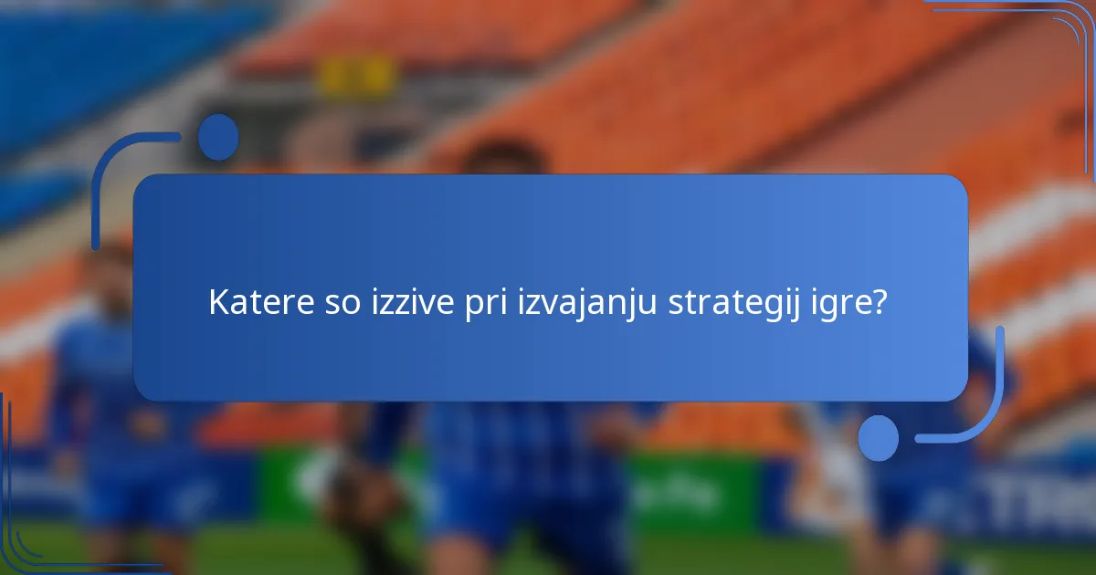 Katere so izzive pri izvajanju strategij igre?