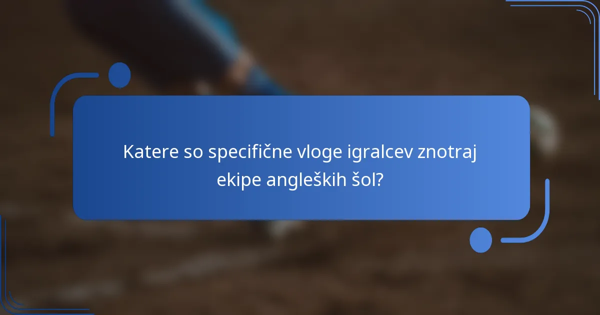 Katere so specifične vloge igralcev znotraj ekipe angleških šol?