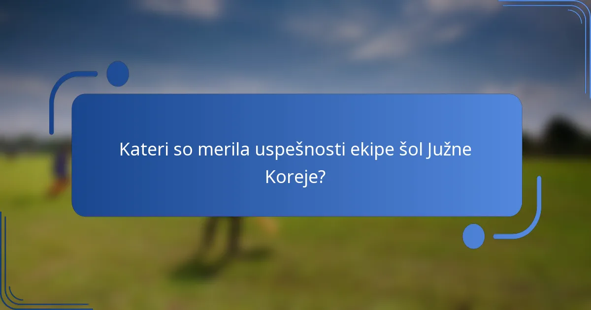 Kateri so merila uspešnosti ekipe šol Južne Koreje?